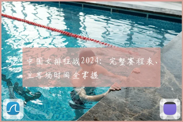 中国女排征战2024：完整赛程表、主客场时间全掌握