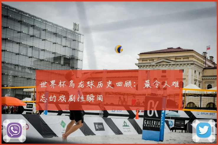 世界杯乌龙球历史回顾：最令人难忘的戏剧性瞬间