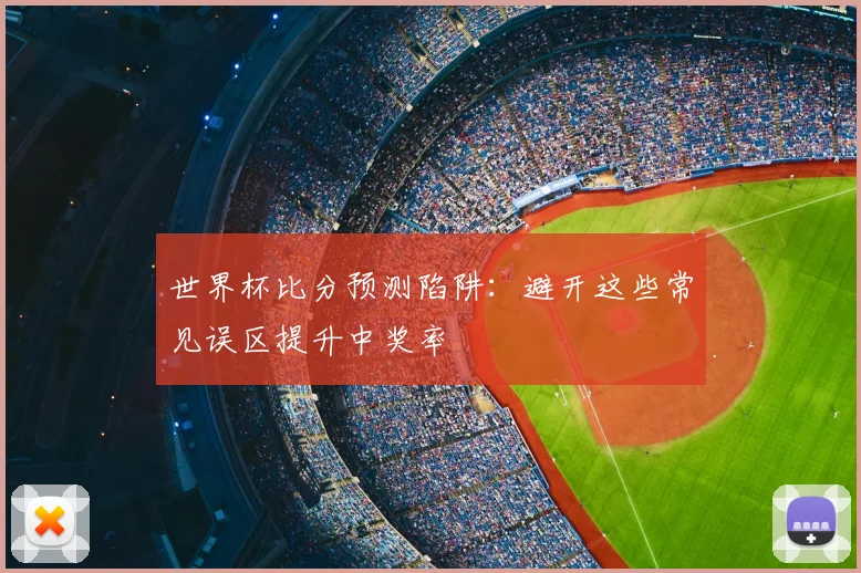 世界杯比分预测陷阱:避开这些常见误区提升中奖率