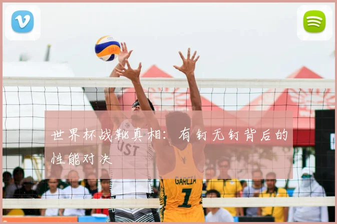 世界杯战靴真相:有钉无钉背后的性能对决